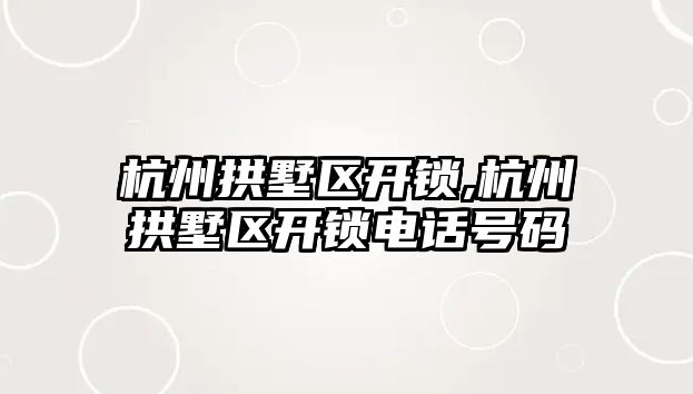 杭州拱墅區開鎖,杭州拱墅區開鎖電話號碼