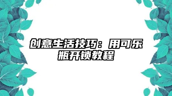 創意生活技巧：用可樂瓶開鎖教程