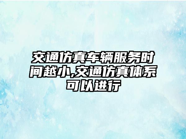 交通仿真車輛服務時間越小,交通仿真體系可以進行