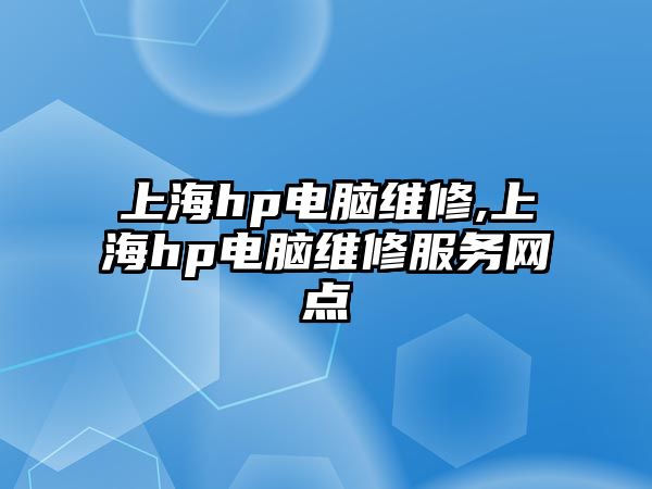 上海hp電腦維修,上海hp電腦維修服務網點