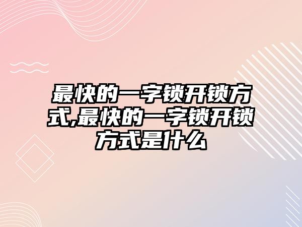 最快的一字鎖開鎖方式,最快的一字鎖開鎖方式是什么