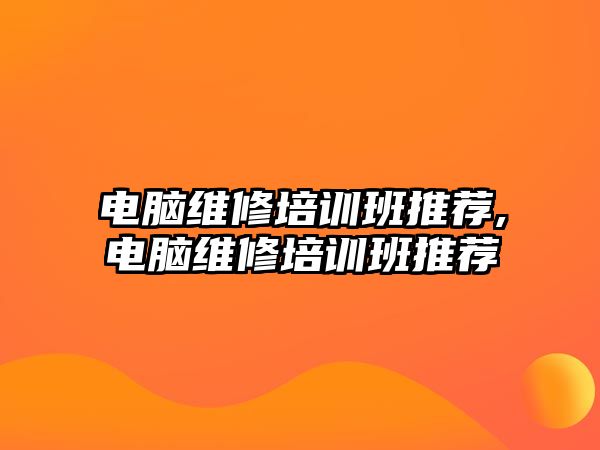 電腦維修培訓班推薦,電腦維修培訓班推薦