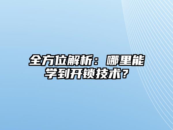 全方位解析：哪里能學到開鎖技術？