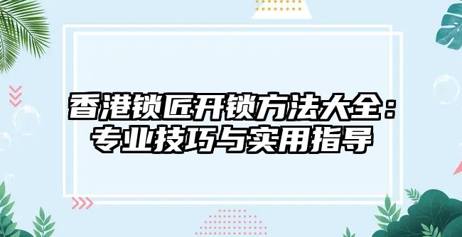 香港鎖匠開鎖方法大全：專業技巧與實用指導