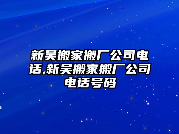 新吳搬家搬廠公司電話,新吳搬家搬廠公司電話號碼