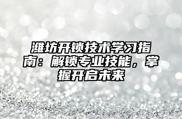 濰坊開鎖技術學習指南：解鎖專業技能，掌握開啟未來