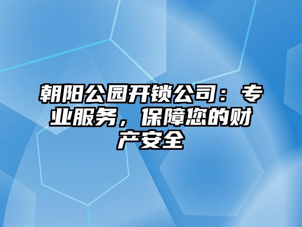 朝陽公園開鎖公司：專業服務，保障您的財產安全