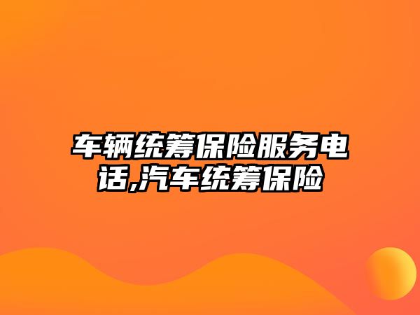 車輛統籌保險服務電話,汽車統籌保險