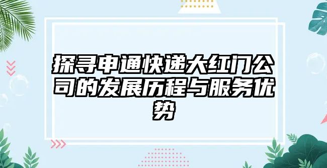 探尋申通快遞大紅門公司的發展歷程與服務優勢