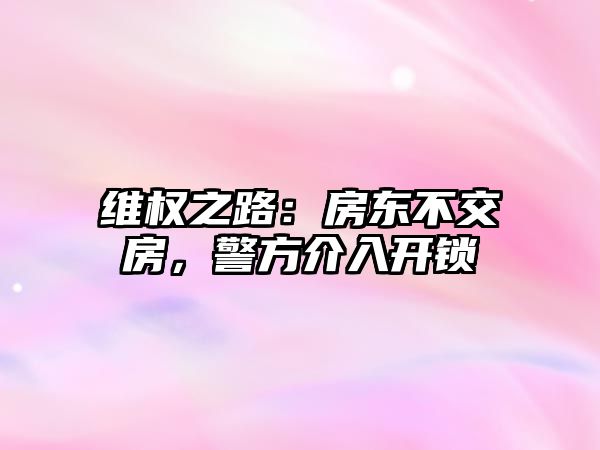 維權之路：房東不交房，警方介入開鎖