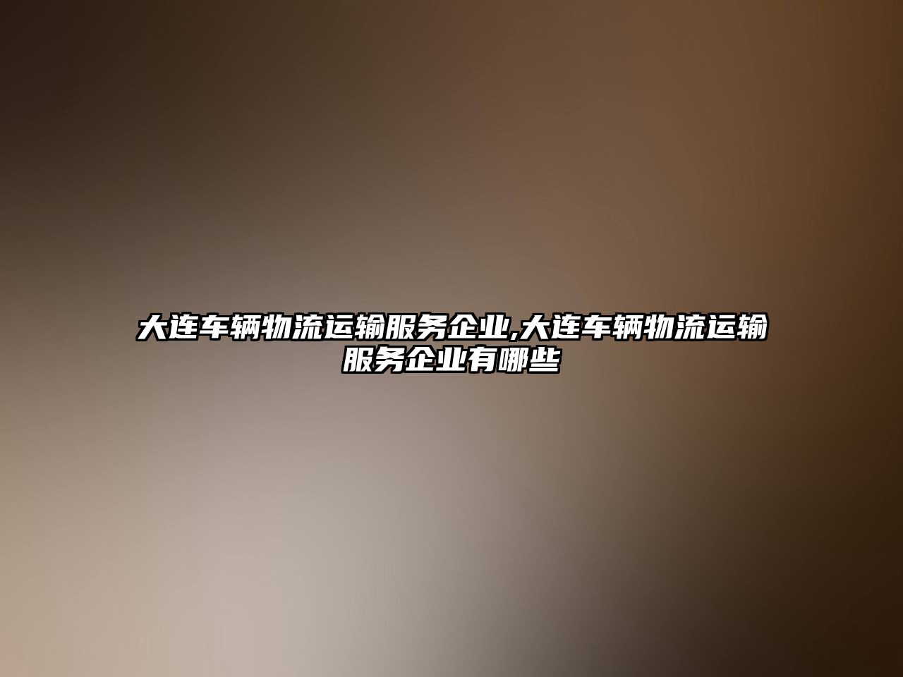 大連車輛物流運輸服務企業(yè),大連車輛物流運輸服務企業(yè)有哪些