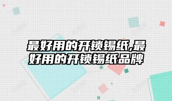 最好用的開鎖錫紙,最好用的開鎖錫紙品牌