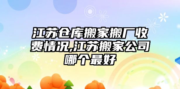 江蘇倉庫搬家搬廠收費情況,江蘇搬家公司哪個最好