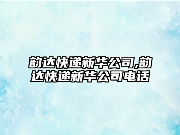 韻達快遞新華公司,韻達快遞新華公司電話