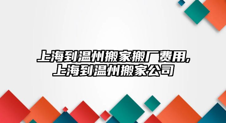 上海到溫州搬家搬廠費用,上海到溫州搬家公司