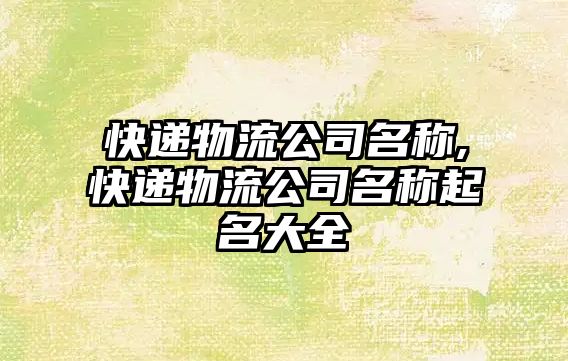 快遞物流公司名稱,快遞物流公司名稱起名大全