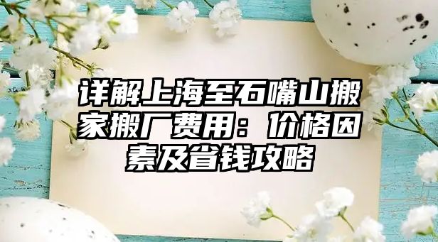 詳解上海至石嘴山搬家搬廠費(fèi)用：價(jià)格因素及省錢攻略