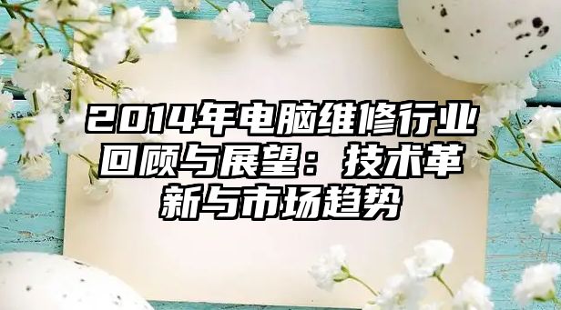 2014年電腦維修行業回顧與展望：技術革新與市場趨勢