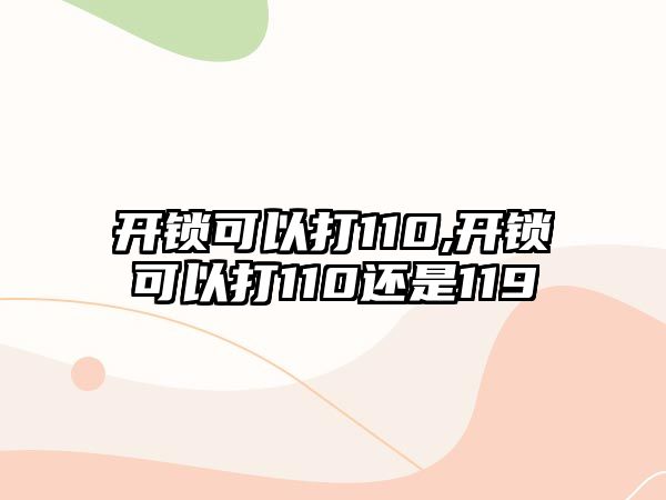 開鎖可以打110,開鎖可以打110還是119