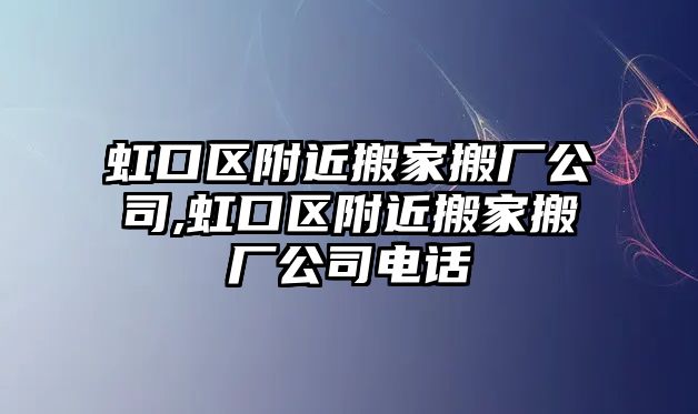 虹口區(qū)附近搬家搬廠公司,虹口區(qū)附近搬家搬廠公司電話