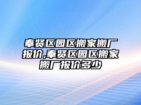 奉賢區(qū)園區(qū)搬家搬廠報(bào)價(jià),奉賢區(qū)園區(qū)搬家搬廠報(bào)價(jià)多少