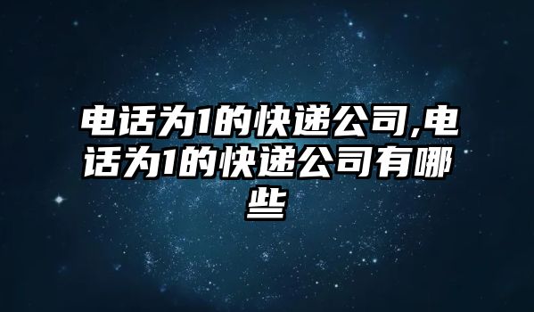 電話為1的快遞公司,電話為1的快遞公司有哪些