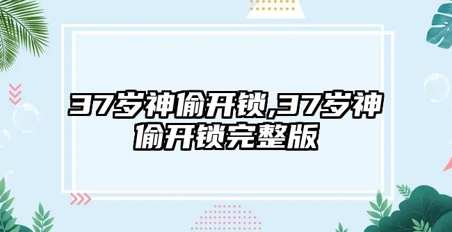 37歲神偷開鎖,37歲神偷開鎖完整版