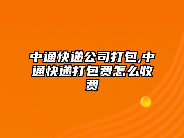 中通快遞公司打包,中通快遞打包費怎么收費