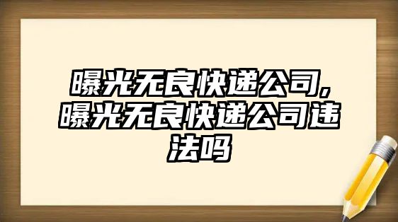 曝光無良快遞公司,曝光無良快遞公司違法嗎