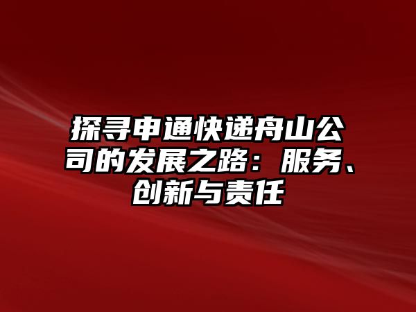 探尋申通快遞舟山公司的發(fā)展之路：服務(wù)、創(chuàng)新與責(zé)任