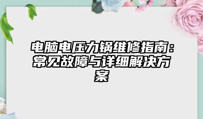 電腦電壓力鍋維修指南：常見故障與詳細解決方案