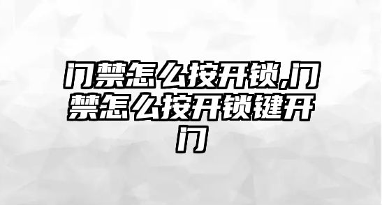 門禁怎么按開鎖,門禁怎么按開鎖鍵開門