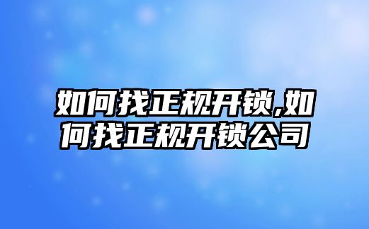 如何找正規開鎖,如何找正規開鎖公司