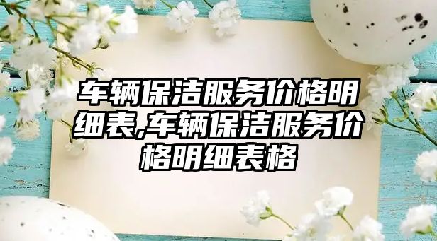 車輛保潔服務價格明細表,車輛保潔服務價格明細表格