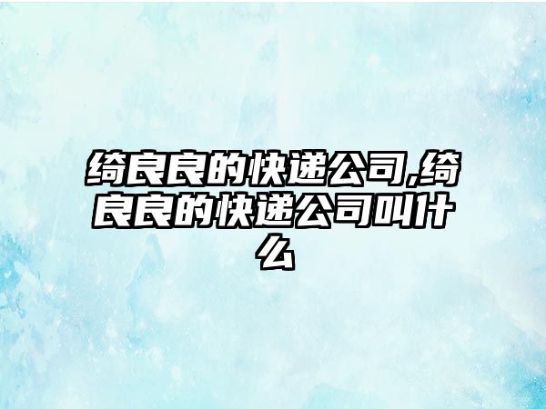 綺良良的快遞公司,綺良良的快遞公司叫什么