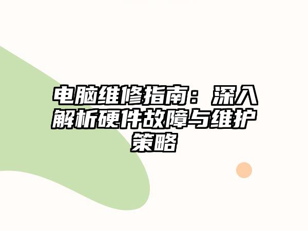 電腦維修指南：深入解析硬件故障與維護策略