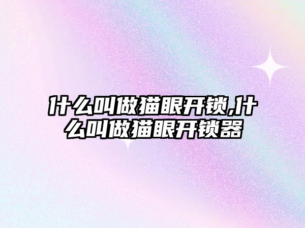 什么叫做貓眼開鎖,什么叫做貓眼開鎖器