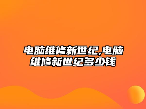 電腦維修新世紀,電腦維修新世紀多少錢