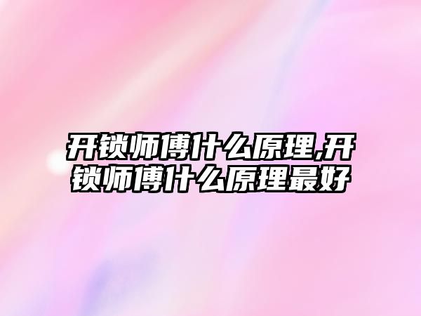 開鎖師傅什么原理,開鎖師傅什么原理最好