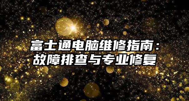 富士通電腦維修指南：故障排查與專業修復