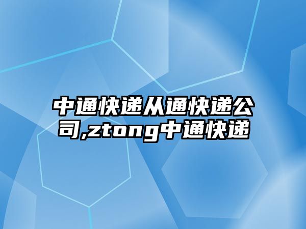 中通快遞從通快遞公司,ztong中通快遞