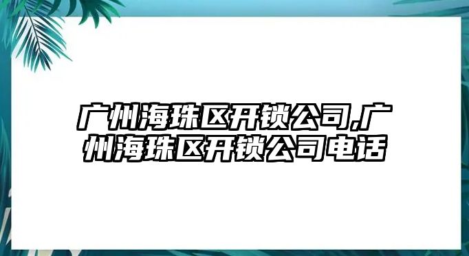 廣州海珠區開鎖公司,廣州海珠區開鎖公司電話