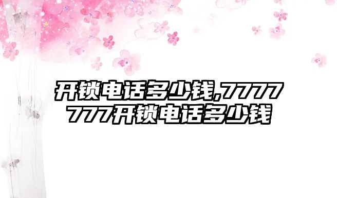 開鎖電話多少錢,7777777開鎖電話多少錢