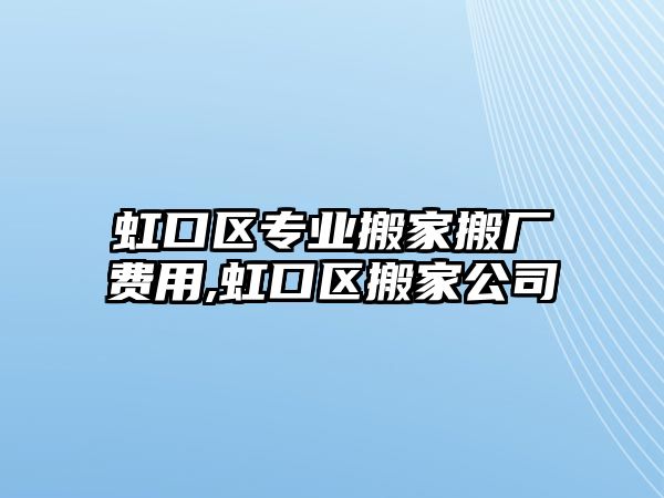 虹口區(qū)專業(yè)搬家搬廠費用,虹口區(qū)搬家公司