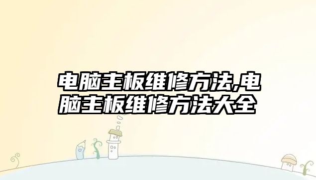 電腦主板維修方法,電腦主板維修方法大全