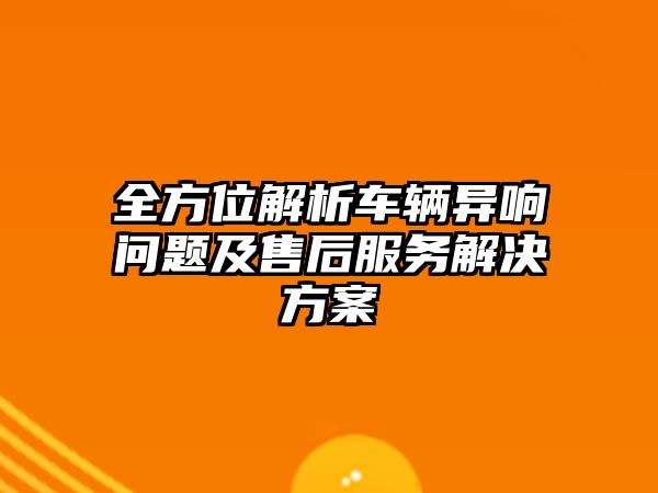 全方位解析車輛異響問題及售后服務解決方案