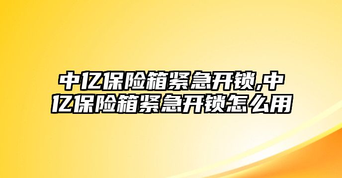 中億保險(xiǎn)箱緊急開鎖,中億保險(xiǎn)箱緊急開鎖怎么用