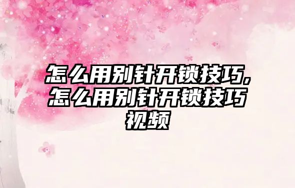 怎么用別針開鎖技巧,怎么用別針開鎖技巧視頻