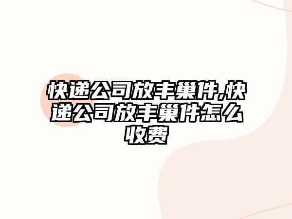 快遞公司放豐巢件,快遞公司放豐巢件怎么收費(fèi)