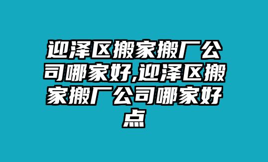 迎澤區搬家搬廠公司哪家好,迎澤區搬家搬廠公司哪家好點